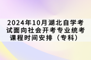 2024年10月湖北自學(xué)考試面向社會開考專業(yè)統(tǒng)考課程時間安排(??疲┮呀?jīng)公布了,想要進(jìn)行報考的同學(xué),是需要按照官方規(guī)定的來報考,參加考試的,下面我們就一起來看看。
