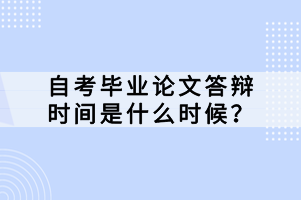 自考畢業(yè)論文答辯時(shí)間是什么時(shí)候？