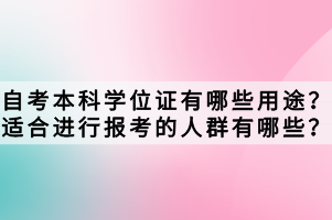 自考本科學(xué)位證有哪些用途？適合進(jìn)行報(bào)考的人群有哪些？