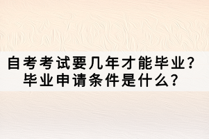 自考考試要幾年才能畢業(yè)？畢業(yè)申請條件是什么？
