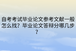 自考考試畢業(yè)論文參考文獻(xiàn)一般怎么找？畢業(yè)論文答辯分哪幾步？