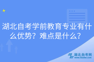 湖北自考學(xué)前教育專業(yè)有什么優(yōu)勢(shì)？難點(diǎn)是什么？