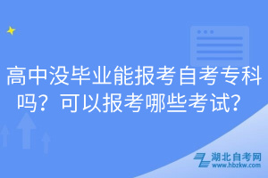 高中沒畢業(yè)能報(bào)考自考?？茊?？可以報(bào)考哪些考試？