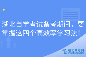湖北自學(xué)考試備考期間，要掌握這四個(gè)高效率學(xué)習(xí)法！