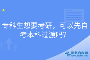 專(zhuān)科生想要考研，可以先自考本科過(guò)渡嗎？