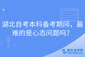 湖北自考本科備考期間，最難的是心態(tài)問題嗎？