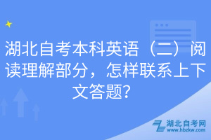 湖北自考本科英語（二）閱讀理解部分，怎樣聯(lián)系上下文答題？
