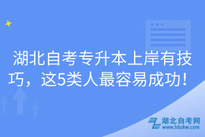 湖北自考專升本上岸有技巧，這5類人最容易成功！