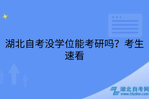 湖北自考沒學位能考研嗎？考生速看