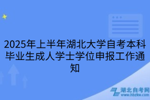 2025年上半年湖北大學自考本科畢業(yè)生成人學士學位申報工作通知