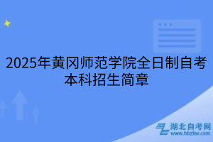 2025年黃岡師范學院全日制自考本科招生簡章