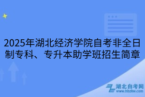2025年湖北經(jīng)濟學院自考非全日制專科、專升本助學班招生簡章