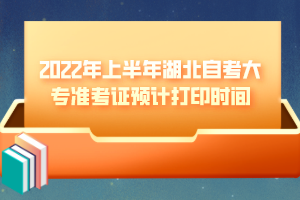 2022年上半年湖北自考大專準(zhǔn)考證預(yù)計打印時間