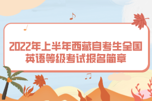 2022年上半年西藏自考生全國(guó)英語(yǔ)等級(jí)考試報(bào)名簡(jiǎn)章