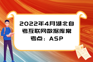 2022年4月湖北自考互聯(lián)網(wǎng)數(shù)據(jù)庫常考點(diǎn)：ASP