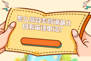 怎么高效率背誦湖北自考英語單詞？