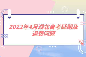 2022年4月湖北自考延期及退費(fèi)問(wèn)題