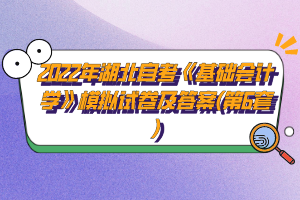 2022年湖北自考《基礎會計學》模擬試卷及答案(第6套)