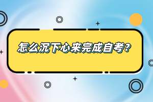 怎么沉下心來完成自考？