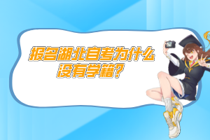 報(bào)名湖北自考為什么沒(méi)有學(xué)籍？