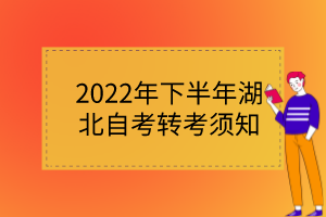 2022年下半年湖北自考轉考須知 2022年下半年湖北自考轉考須知