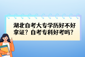湖北自考大專學(xué)歷好不好拿證？自考?？坪每紗幔?>
                            </a>
                        </div>
                        <div   id=