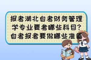 報(bào)考湖北自考財(cái)務(wù)管理學(xué)專業(yè)要考哪些科目?自考報(bào)考要做哪些準(zhǔn)備？