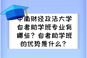 中南財經(jīng)政法大學自考助學班專業(yè)有哪些？自考助學班的優(yōu)勢是什么？