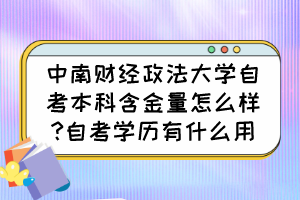 中南財經(jīng)政法大學(xué)自考本科含金量怎么樣?自考學(xué)歷有什么用？