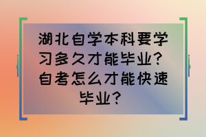 湖北自學本科要學習多久才能畢業(yè)？自考怎么才能快速畢業(yè)？
