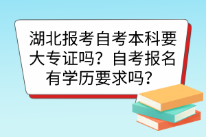 湖北報(bào)考自考本科要大專證嗎？自考報(bào)名有學(xué)歷要求嗎？