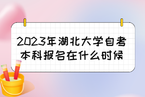 2023年湖北大學(xué)自考本科報(bào)名在什么時(shí)候？