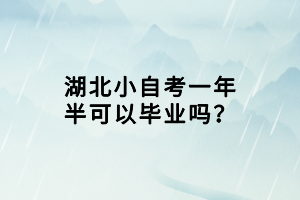 湖北小自考一年半可以畢業(yè)嗎？