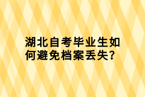 湖北自考畢業(yè)生如何避免檔案丟失？