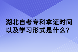 湖北自考專科拿證時(shí)間以及學(xué)習(xí)形式是什么？