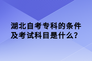 湖北自考?？频臈l件及考試科目是什么？
