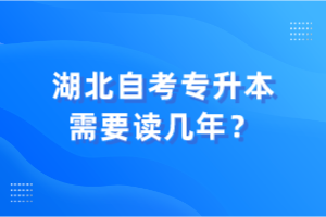 湖北自考專升本需要讀幾年？