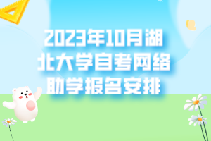 2023年10月湖北大學(xué)自考網(wǎng)絡(luò)助學(xué)報名安排
