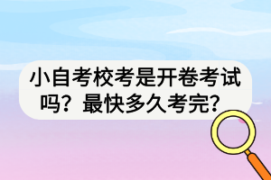 小自考?？际情_卷考試嗎？最快多久考完？