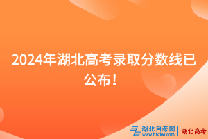 速看！2024年湖北高考錄取分?jǐn)?shù)線(xiàn)已公布！
