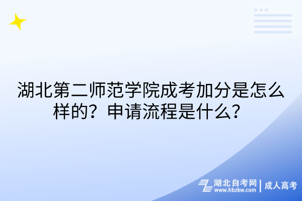 湖北第二師范學(xué)院成考加分是怎么樣的？申請流程是什么？