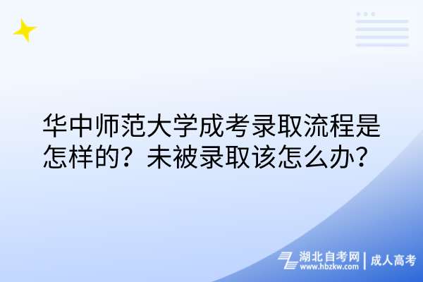 華中師范大學(xué)成考錄取流程是怎樣的？未被錄取該怎么辦？