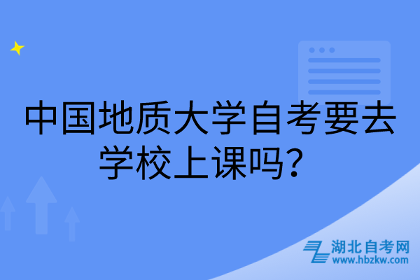 中國地質(zhì)大學(xué)自考要去學(xué)校上課嗎？