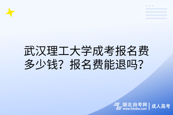 武漢理工大學成考報名費多少錢？報名費能退嗎？