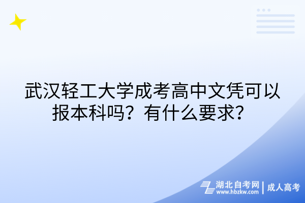 武漢輕工大學(xué)成考高中文憑可以報(bào)本科嗎？有什么要求？