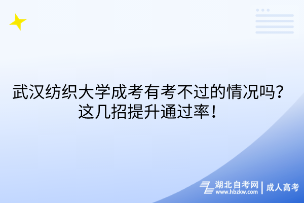 武漢紡織大學(xué)成考有考不過的情況嗎？這幾招提升通過率！
