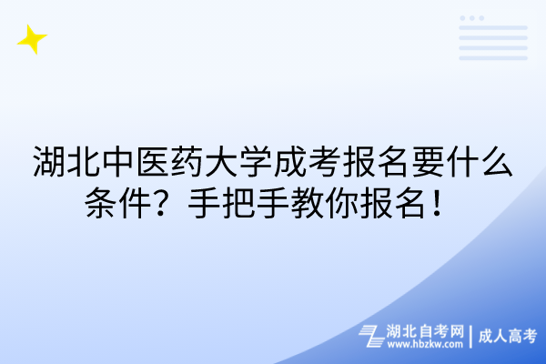 湖北中醫(yī)藥大學(xué)成考報(bào)名要什么條件？手把手教你報(bào)名！