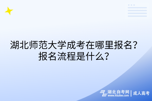 湖北師范大學(xué)成考在哪里報(bào)名？報(bào)名流程是什么？