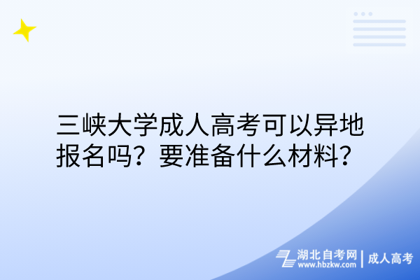 三峽大學(xué)成人高考可以異地報(bào)名嗎？要準(zhǔn)備什么材料？