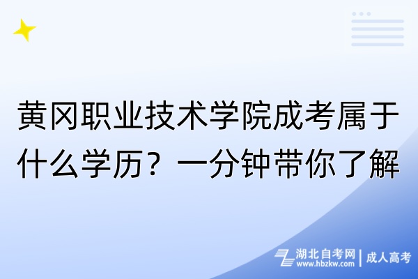 黃岡職業(yè)技術(shù)學(xué)院成考屬于什么學(xué)歷？一分鐘帶你了解！